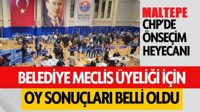 CHP Maltepe Belediye Meclis Üyeliği ön seçim sonuçları belli oldu!